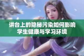 讲台上的隐秘污染如何影响学生健康与学习环境
