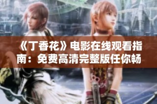 《丁香花》电影在线观看指南：免费高清完整版任你畅享