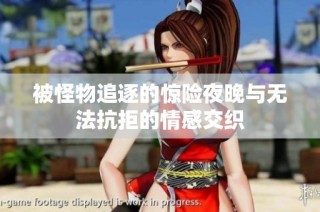 被怪物追逐的惊险夜晚与无法抗拒的情感交织
