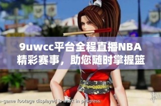 9uwcc平台全程直播NBA精彩赛事，助您随时掌握篮球动态