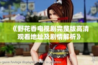 《野花香电视剧完整版高清观看地址及剧情解析》