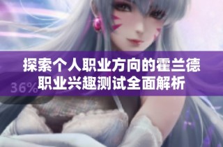探索个人职业方向的霍兰德职业兴趣测试全面解析