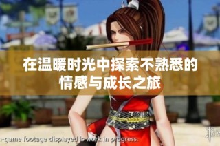 在温暖时光中探索不熟悉的情感与成长之旅