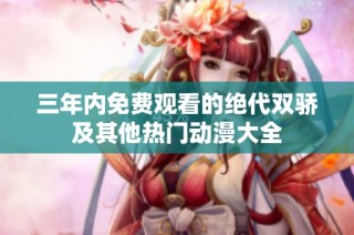 三年内免费观看的绝代双骄及其他热门动漫大全