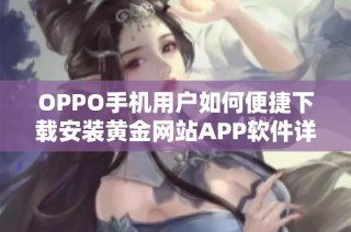 OPPO手机用户如何便捷下载安装黄金网站APP软件详解指南