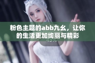 粉色主题的abb九幺，让你的生活更加绚丽与精彩
