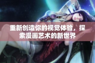 重新创造你的视觉体验，探索漫画艺术的新世界