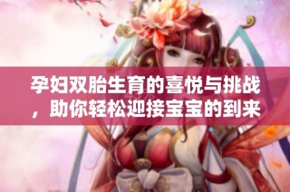 孕妇双胎生育的喜悦与挑战，助你轻松迎接宝宝的到来