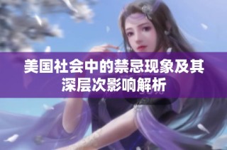 美国社会中的禁忌现象及其深层次影响解析