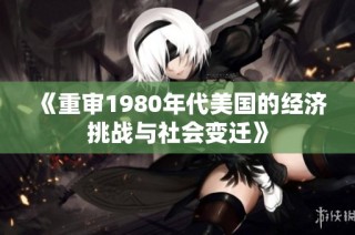 《重审1980年代美国的经济挑战与社会变迁》