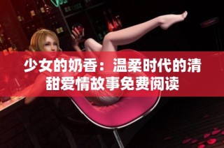 少女的奶香：温柔时代的清甜爱情故事免费阅读