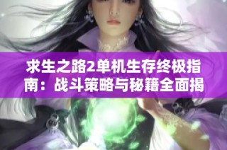 求生之路2单机生存终极指南：战斗策略与秘籍全面揭秘