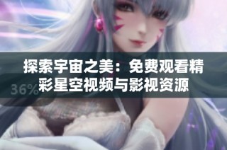 探索宇宙之美：免费观看精彩星空视频与影视资源
