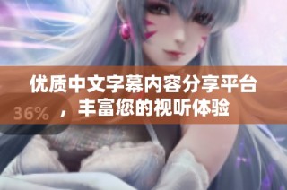 优质中文字幕内容分享平台，丰富您的视听体验