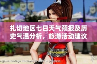 扎切地区七日天气预报及历史气温分析，旅游活动建议与气候特点全面解析