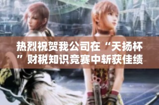 热烈祝贺我公司在“天扬杯”财税知识竞赛中斩获佳绩！
