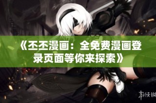 《丕丕漫画：全免费漫画登录页面等你来探索》