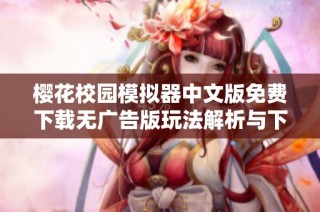 樱花校园模拟器中文版免费下载无广告版玩法解析与下载教程