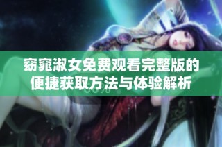 窈窕淑女免费观看完整版的便捷获取方法与体验解析
