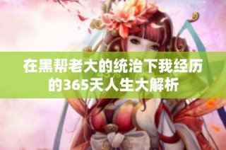 在黑帮老大的统治下我经历的365天人生大解析