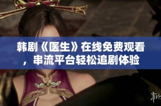 韩剧《医生》在线免费观看，串流平台轻松追剧体验