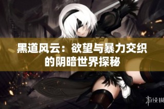 黑道风云：欲望与暴力交织的阴暗世界探秘