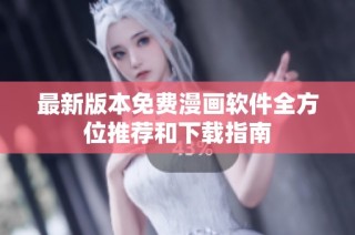 最新版本免费漫画软件全方位推荐和下载指南