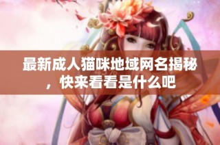 最新成人猫咪地域网名揭秘，快来看看是什么吧