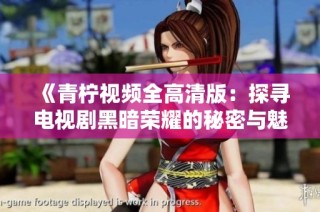 《青柠视频全高清版：探寻电视剧黑暗荣耀的秘密与魅力》