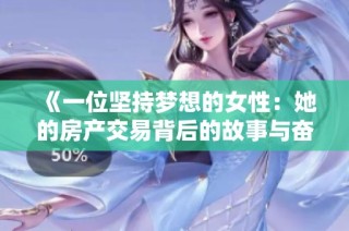 《一位坚持梦想的女性：她的房产交易背后的故事与奋斗》