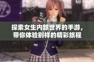 探索女生内部世界的手游，带你体验别样的精彩旅程