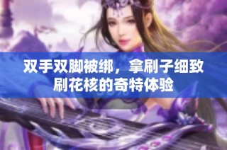 双手双脚被绑，拿刷子细致刷花核的奇特体验