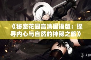 《秘密花园高清国语版：探寻内心与自然的神秘之旅》