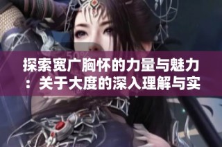 探索宽广胸怀的力量与魅力：关于大度的深入理解与实践