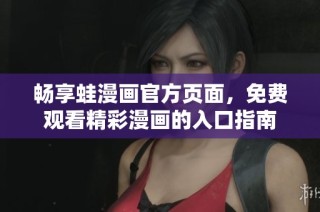 畅享蛙漫画官方页面，免费观看精彩漫画的入口指南