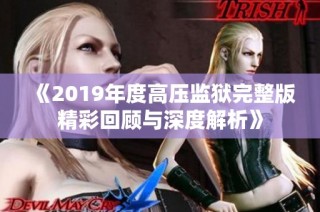 《2019年度高压监狱完整版精彩回顾与深度解析》