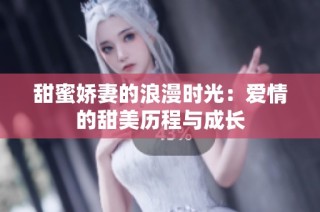 甜蜜娇妻的浪漫时光：爱情的甜美历程与成长