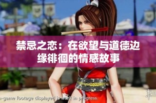 禁忌之恋：在欲望与道德边缘徘徊的情感故事