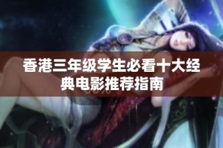 香港三年级学生必看十大经典电影推荐指南