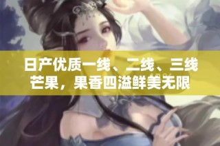 日产优质一线、二线、三线芒果，果香四溢鲜美无限