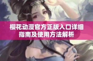 樱花动漫官方正版入口详细指南及使用方法解析