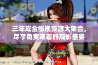 三年成全影视资源大集合，尽享免费观看的观影盛宴