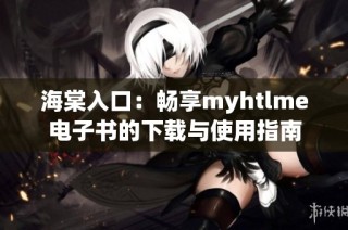 海棠入口：畅享myhtlme电子书的下载与使用指南