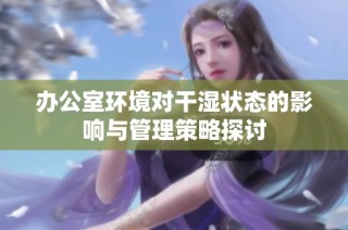 办公室环境对干湿状态的影响与管理策略探讨