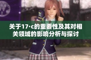 关于17·c的重要性及其对相关领域的影响分析与探讨