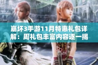 崩坏3手游11月特惠礼包详解：周礼包丰富内容逐一揭晓，赶快来看！