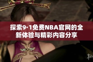 探索9·1免费NBA官网的全新体验与精彩内容分享