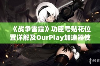《战争雷霆》功臣号贴花位置详解及OurPlay加速器使用指南