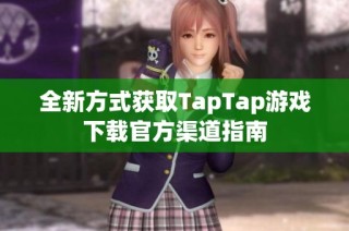 全新方式获取TapTap游戏下载官方渠道指南