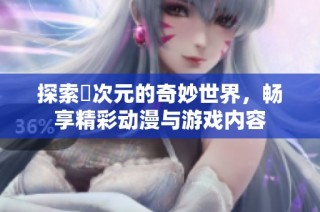 探索囧次元的奇妙世界，畅享精彩动漫与游戏内容